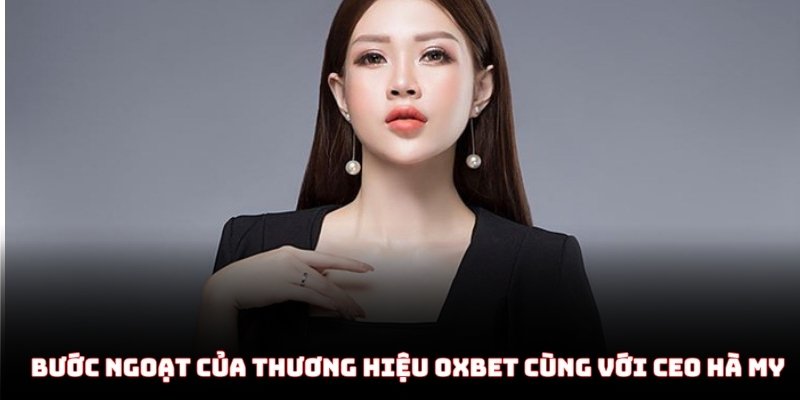 Bước ngoặt của thương hiệu Oxbet cùng với CEO Hà My