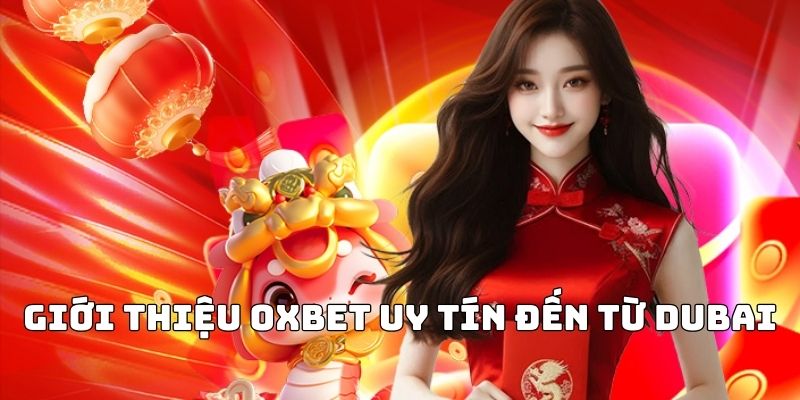 Giới thiệu Oxbet có nguồn gốc từ đất nước Dubai xa hoa